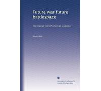 Future war future battlespace: the strategic role of American landpower