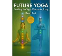 FUTURE YOGA: Teaching the Yoga of Tomorrow, Today (Band 1 + 2)