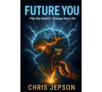 FUTURE YOU: Flip the Switch. Change Your Life