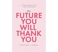 Future You Will Thank You: A 21 Day guided journal to reset, release & rebuild yourself