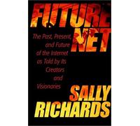 FutureNet: The Past, Present, and Future of the Internet as Told by Its Creators and Visionaries