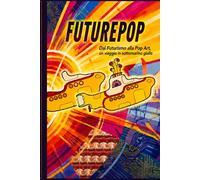FUTUREPOP: Dal Futurismo alla Pop Art, un viaggio in sottomarino giallo
