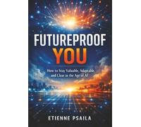 Futureproof You: How to Stay Valuable, Adaptable, and Clear in the Age of AI