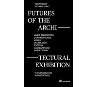 Futures of the Architectural Exhibition: Mario Ballesteros, Giovanna Borasi, Ann Lui, Ana Miljacki, Zoë Ryan, Martino Stierli, Shirley Surya in Conversation With Students