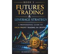 Futures Trading for Crypto Markets: Leverage, Risk Management, and Professional Strategies: 3
