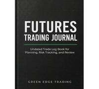 Futures Trading Journal: Undated Trade Log Book for Planning, Risk Tracking, and Review
