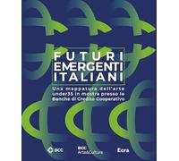 Futuri emergenti italiani. Una mappatura dell'arte under35 in mostra presso le Banche di Credito Cooperativo. Ediz. illustrata