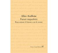 Futuri imperfetti. Raccontare il futuro con le storie - Avallone Alice