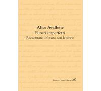 Futuri imperfetti. Raccontare il futuro con le storie - Avallone Alice