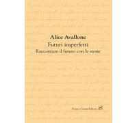 Futuri imperfetti. Raccontare il futuro con le storie - Avallone Alice