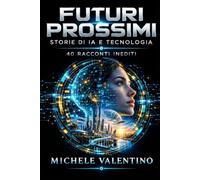 Futuri Prossimi - Storie di IA e Tecnologia: 40 Racconti: 2