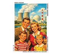 Futuri radiosi. Ascesa, declino e rinascita del nucleare