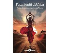 Futuri uniti d'Africa: Fantascienza contemporanea africana