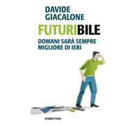 Futuribile. Domani sarà sempre migliore di ieri - Giacalone Davide