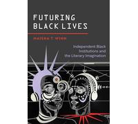 Futuring Black Lives: Independent Black Institutions and the Literary Imagination