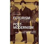 Futurism: anticipating post-modernism. A sociological essay on avant-garde...