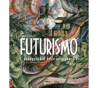 Futurismo. L'avanguardia delle avanguardie. Ediz. a colori