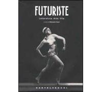 Futuriste. Letteratura. Arte. Vita. Ediz. illustrata
