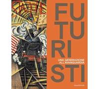Futuristi. Una generazione all'avanguardia. Ediz. illustrata