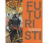 Futuristi. Una generazione all'avanguardia. Ediz. a colori