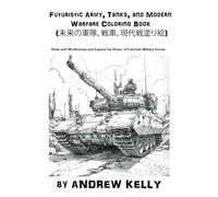 Futuristic Army, Tanks, and Modern Warfare Coloring Book (未来の軍隊、戦車、現代戦塗り絵): Relax with Mindfulness and Explore the Power of Futuristic Military Forces