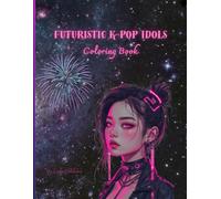 Futuristic K-pop Idols Coloring Book: 25 Unique Illustrations of Fantasy Outfits, Hairstyles, and Poses - One-Sided Pages to Prevent Bleed Through