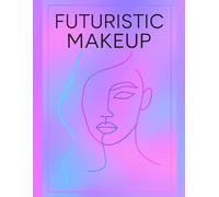 Futuristic Makeup: Holographic Face Chart Workbook for Creative Makeup Artists