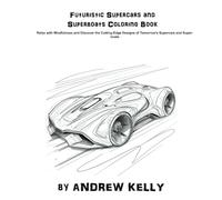 Futuristic Supercars and Superboats Coloring Book: Relax with Mindfulness and Discover the Cutting-Edge Designs of Tomorrow's Supercars and Superboats