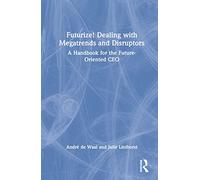 Futurize! Dealing with Megatrends and Disruptors: A Handbook for the Future-Oriented CEO