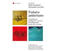 Futuro anteriore. Il metodo per prefigurare e narrare il cambiamento, prima che avvenga