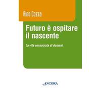 Futuro è ospitare il nascente. La vita consacrata di domani