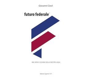 FUTURO FEDERALE: MAI SERVI E SCHIAVI DELLE NOSTRE LEGGI