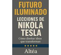 FUTURO ILUMINADO Lecciones de Nikola Tesla: Cómo diseñar ideas que transforman