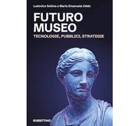 Futuro museo. Tecnologie, pubblici, strategie
