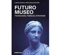 Futuro museo. Tecnologie, pubblici, strategie
