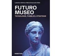 Futuro museo. Tecnologie, pubblici, strategie - Solima Ludovico, Oddo Mari...