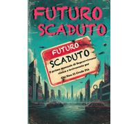 Futuro Scaduto: Il primo manuale di Sopravvivenza cinico e irriverente per Chi Non Ci Crede Più