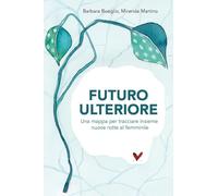 Futuro ulteriore. Una mappa per tracciare nuove rotte al femminile