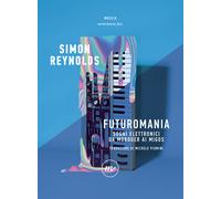 Futuromania. Sogni elettronici da Moroder ai Migos - Reynolds Simon