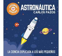 Futuros genios de la Astronáutica: La ciencia explicada a los más pequeños / Future Astronautics Geniuses. Science Explained to the Little Ones: 1