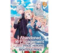 I Abandoned My Engagement Because My Sister is a Tragic Heroine, but Somehow I Became Entangled with a Righteous Prince (Light Novel) Vol. 2