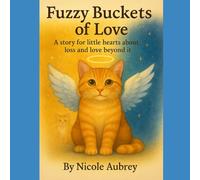 Fuzzy Buckets of Love: A story for little hearts about loss and love beyond it