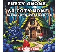 Fuzzy Gnome at Cozy Home: Bold and Easy Coloring Book for Kids: 36 Cute Gnome Coloring Pages and 30 Fun Mazes - A Bold Line Activity Book for Creative Kids Ages 4-8