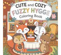 Fuzzy Hygge Coloring Book: Cozy & Cute Scenes for Stress Relief and Relaxation: 30 Adorable Illustrations Featuring Cozy Animals and Serene Moments for Teens and Adults