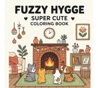 Fuzzy Hygge Super Cute Coloring Book: Relaxing and Cozy Kawaii Scenes for Teens and Adults