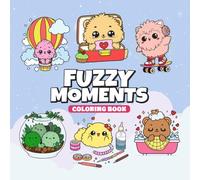 Fuzzy Moments Coloring Book: Adorable Cozy to Warm Your Heart and Spark Creativity Gentle Cute and Relaxing 50 Colouring Designs for All Ages