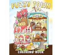 Fuzzy Town Coloring Book: Adorable Creature Scenes with Snug Dwellings, Sweet Treat Spots, and Warm Gatherings - A Wholesome Art Journey for Youthful Spirits and Grown-Up Hearts