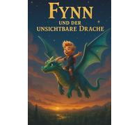 Fynn und der unsichtbare Drache - Selbstbewusstsein stärken für Kinder: Ein Mutmachbuch voller Magie und Fantasie - ideal für Kinder, die lernen möchten, an sich selbst zu glauben!