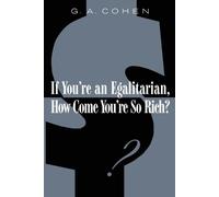 G. A. Cohen If You're an Egalitarian, How Come You’re So Rich? (Tascabile)