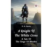 G a Henty A Knight Of The White CrossA Tale Of The Siege Of Rhodes ( (Tascabile)